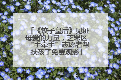 《饺子皇后》见证母爱的力量，芝罘区“手牵手”志愿者帮扶孩子免费观影