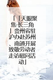 「天眼聚焦·长三角」贵州省驻沪办赴苏州、南通开展致敬劳动者走访慰问活动