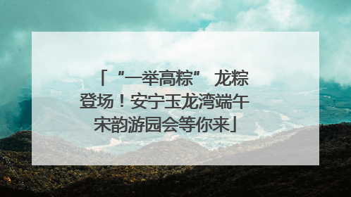 “一举高粽” 龙粽登场！安宁玉龙湾端午宋韵游园会等你来