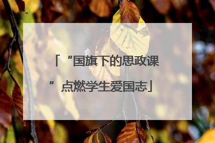 “国旗下的思政课”点燃学生爱国志