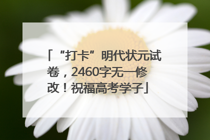 “打卡”明代状元试卷，2460字无一修改！祝福高考学子