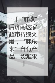 “胖改”后济南这家超市持续火爆，“胖东来”自有产品一货难求