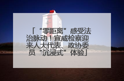 “零距离”感受法治脉动！宣威检察迎来人大代表、政协委员“沉浸式”体验