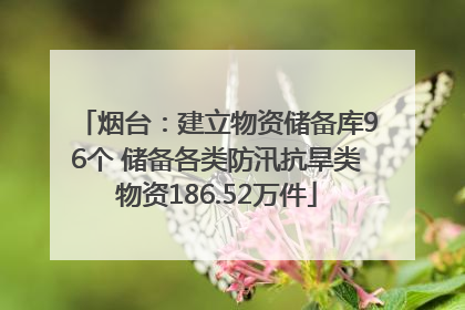 烟台：建立物资储备库96个 储备各类防汛抗旱类物资186.52万件