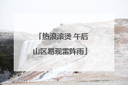热浪滚烫 午后山区易现雷阵雨