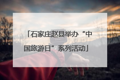 石家庄赵县举办“中国旅游日”系列活动