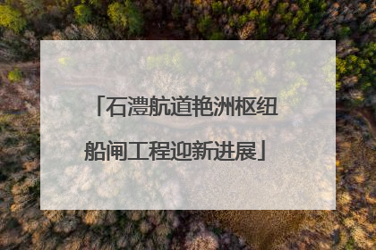 石澧航道艳洲枢纽船闸工程迎新进展