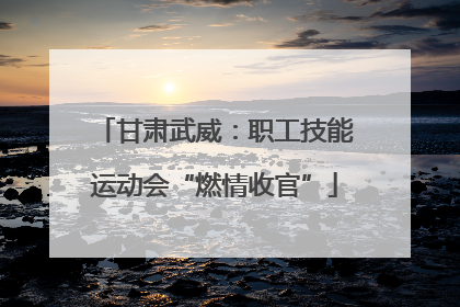 甘肃武威：职工技能运动会“燃情收官”