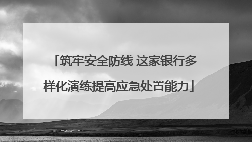 筑牢安全防线 这家银行多样化演练提高应急处置能力