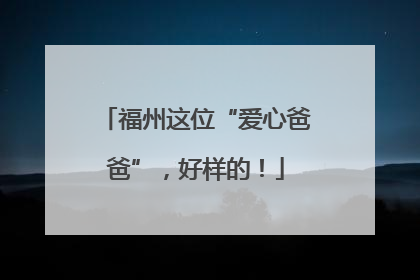 福州这位“爱心爸爸”，好样的！