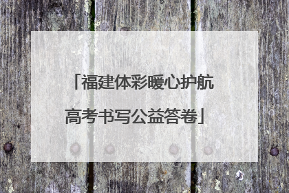 福建体彩暖心护航高考书写公益答卷