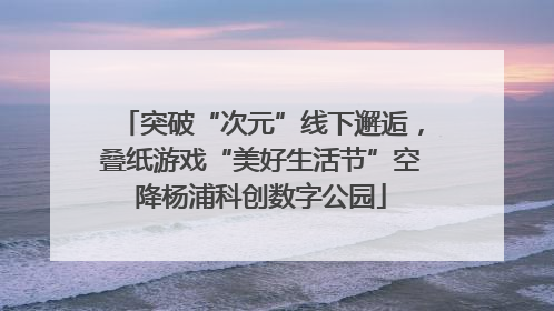 突破“次元”线下邂逅，叠纸游戏“美好生活节”空降杨浦科创数字公园