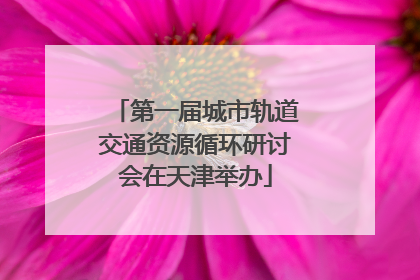 第一届城市轨道交通资源循环研讨会在天津举办