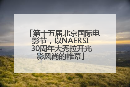 第十五届北京国际电影节，以NAERSI 30周年大秀拉开光影风尚的帷幕