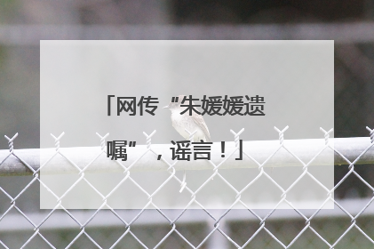 网传“朱媛媛遗嘱”，谣言！