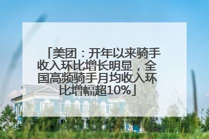 美团：开年以来骑手收入环比增长明显，全国高频骑手月均收入环比增幅超10%