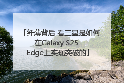 纤薄背后 看三星是如何在Galaxy S25 Edge上实现突破的