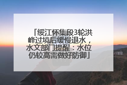 绥江怀集段3轮洪峰过境后缓慢退水，水文部门提醒：水位仍较高需做好防御
