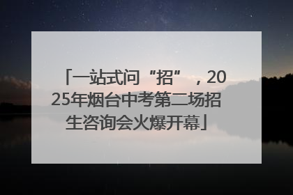 一站式问“招”，2025年烟台中考第二场招生咨询会火爆开幕