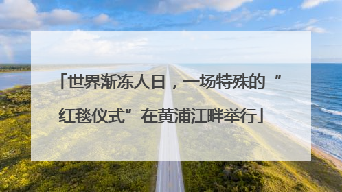 世界渐冻人日，一场特殊的“红毯仪式”在黄浦江畔举行