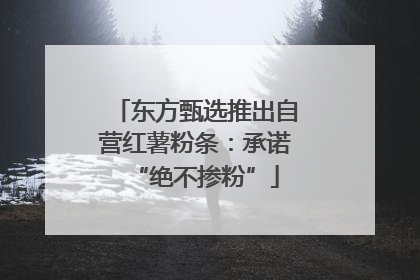 东方甄选推出自营红薯粉条：承诺“绝不掺粉”