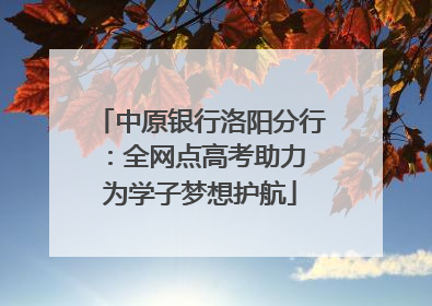 中原银行洛阳分行：全网点高考助力 为学子梦想护航