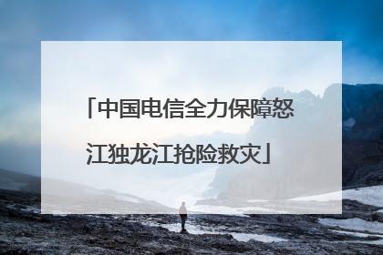 中国电信全力保障怒江独龙江抢险救灾