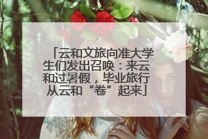 云和文旅向准大学生们发出召唤：来云和过暑假，毕业旅行从云和“卷”起来