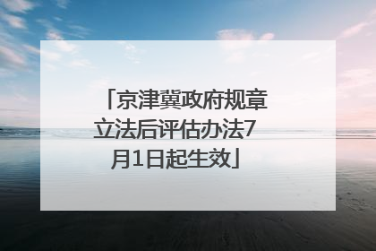 京津冀政府规章立法后评估办法7月1日起生效