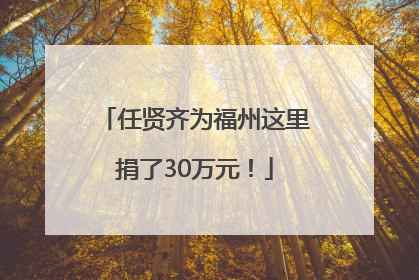 任贤齐为福州这里捐了30万元！