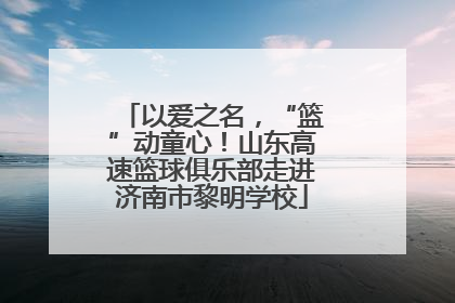 以爱之名，“篮”动童心！山东高速篮球俱乐部走进济南市黎明学校
