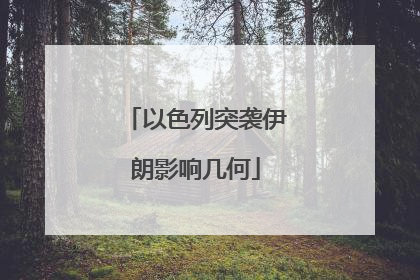 以色列突袭伊朗影响几何