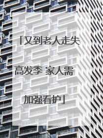 又到老人走失高发季 家人需加强看护