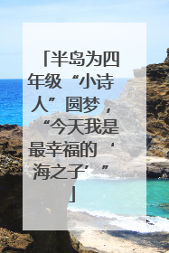 半岛为四年级“小诗人”圆梦，“今天我是最幸福的‘海之子’”