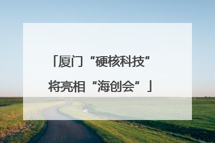 厦门“硬核科技” 将亮相“海创会”