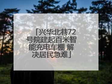 兴华北巷72号院建起百米智能充电车棚 解决居民急难