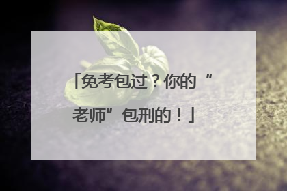 免考包过？你的“老师”包刑的！