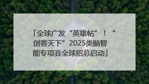 全球广发“英雄帖”！“创客天下”2025类脑智能专项赛全球招募启动