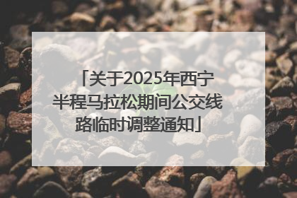 关于2025年西宁半程马拉松期间公交线路临时调整通知