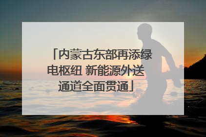 内蒙古东部再添绿电枢纽 新能源外送通道全面贯通