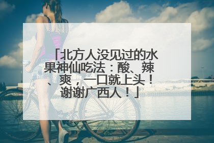 北方人没见过的水果神仙吃法：酸、辣、爽，一口就上头！谢谢广西人！