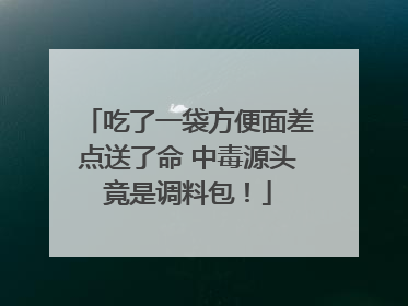 吃了一袋方便面差点送了命 中毒源头竟是调料包！