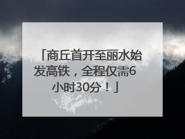 商丘首开至丽水始发高铁，全程仅需6小时30分！