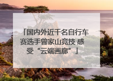 国内外近千名自行车赛选手曾家山竞技 感受“云端画廊”