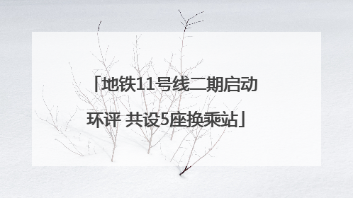 地铁11号线二期启动环评 共设5座换乘站