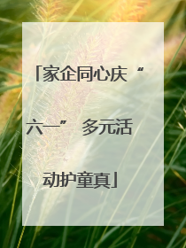 家企同心庆“六一” 多元活动护童真
