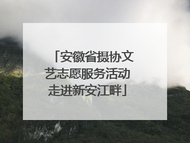 安徽省摄协文艺志愿服务活动走进新安江畔