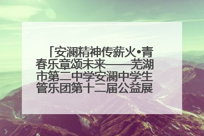 安澜精神传薪火•青春乐章颂未来——芜湖市第二中学安澜中学生管乐团第十二届公益展演圆满举行