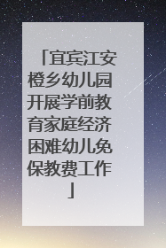 宜宾江安橙乡幼儿园开展学前教育家庭经济困难幼儿免保教费工作