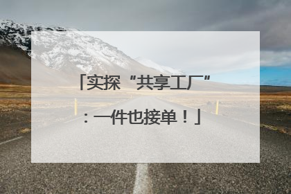 实探“共享工厂”：一件也接单！